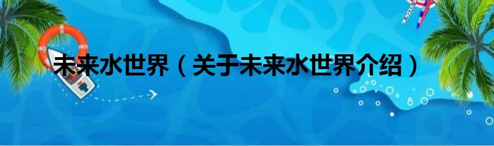 未来水世界 关于未来水世界介绍