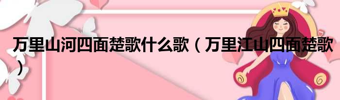 万里山河四面楚歌什么歌 万里江山四面楚歌