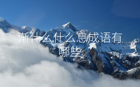 渐什么什么息成语有哪些