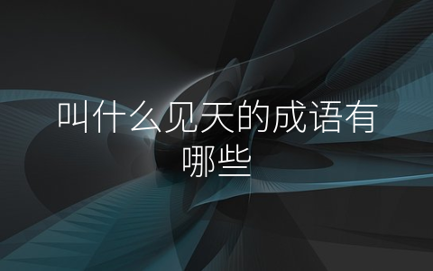叫什么见天的成语有哪些