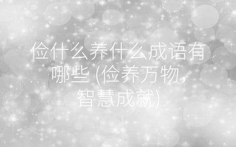 俭什么养什么成语有哪些 (俭养万物，智慧成就)