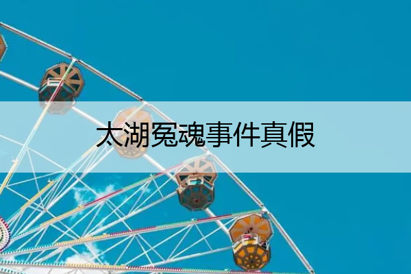太湖冤魂事件真假 太湖冤魂事件假的