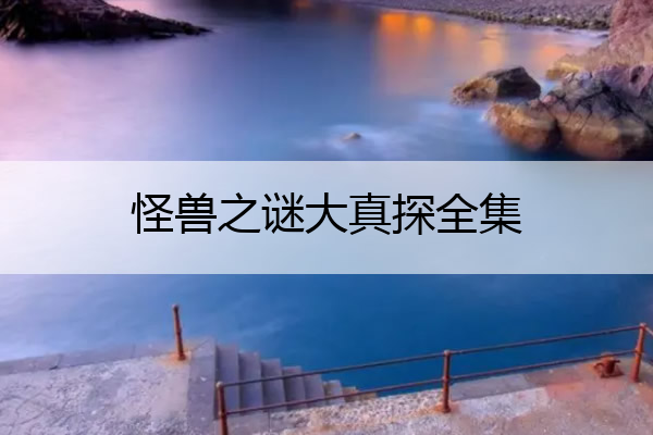 怪兽之谜大真探全集 怪兽之谜大真探全集CCTV10