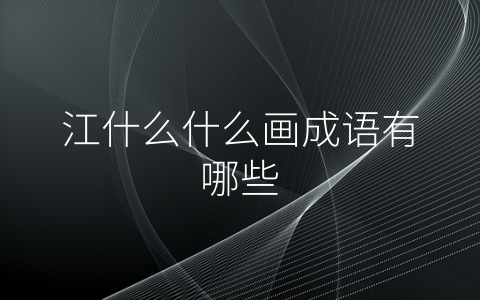 江什么什么画成语有哪些