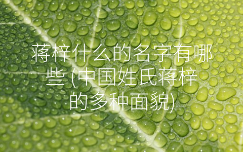 蒋梓什么的名字有哪些 (中国姓氏蒋梓的多种面貌)