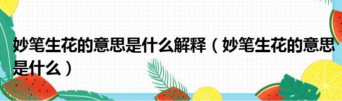 妙笔生花的意思是什么解释 妙笔生花的意思是什么