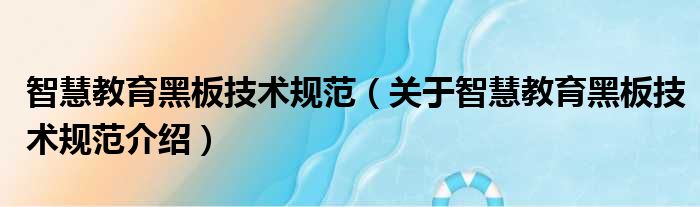 智慧教育黑板技术规范 关于智慧教育黑板技术规范介绍