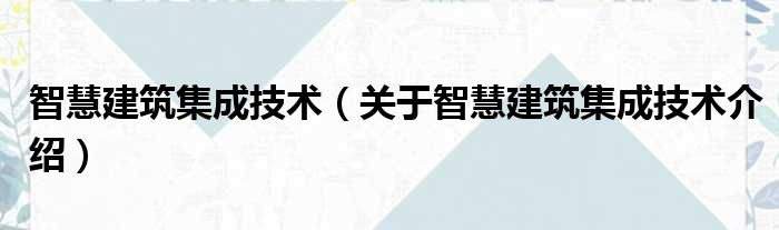 智慧建筑集成技术 关于智慧建筑集成技术介绍