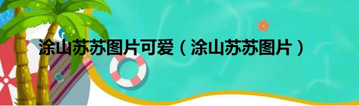涂山苏苏图片可爱 涂山苏苏图片
