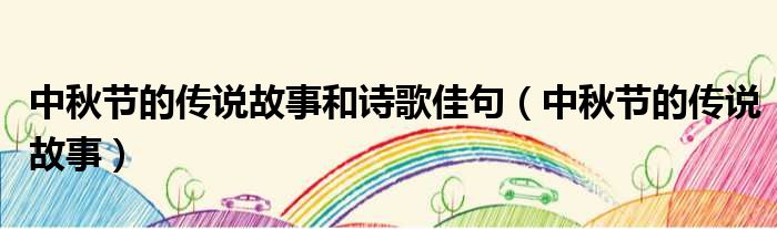 中秋节的传说故事和诗歌佳句 中秋节的传说故事