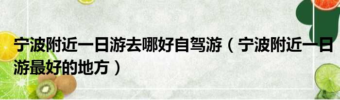 宁波附近一日游去哪好自驾游 宁波附近一日游最好的地方
