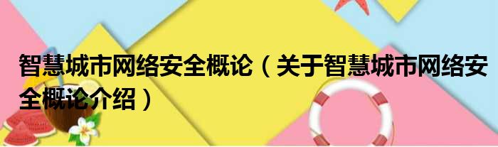 智慧城市网络安全概论 关于智慧城市网络安全概论介绍