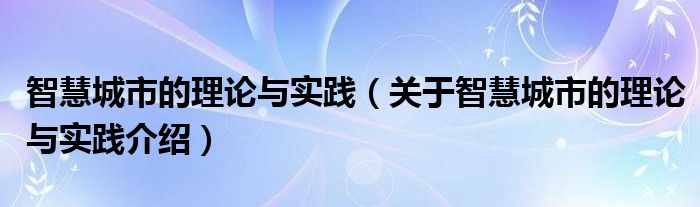 智慧城市的理论与实践 关于智慧城市的理论与实践介绍