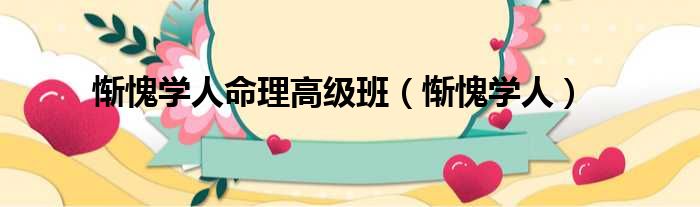 惭愧学人命理高级班 惭愧学人
