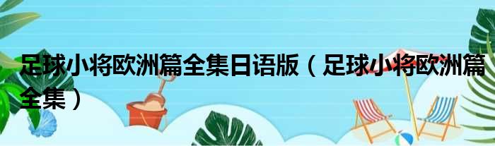 足球小将欧洲篇全集日语版 足球小将欧洲篇全集