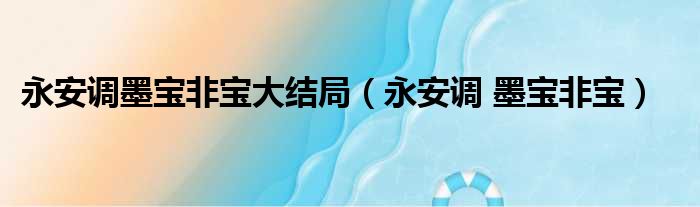 永安调墨宝非宝大结局 永安调 墨宝非宝