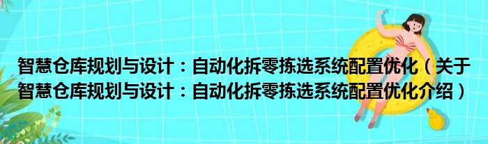 智慧仓库规划与设计：自动化拆零拣选系统配置优化 关于智慧仓库规划与设计：自动化拆零拣选系统配置优化介绍