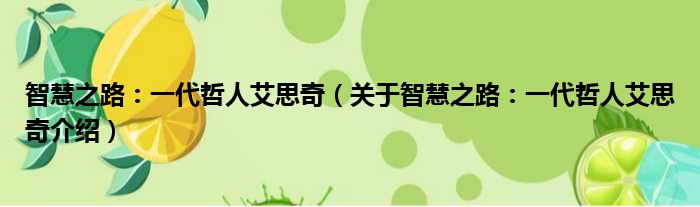 智慧之路：一代哲人艾思奇 关于智慧之路：一代哲人艾思奇介绍