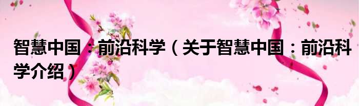 智慧中国：前沿科学 关于智慧中国：前沿科学介绍