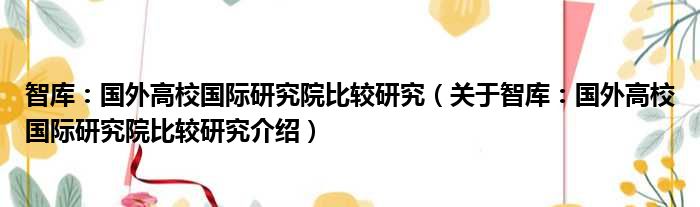 智库：国外高校国际研究院比较研究 关于智库：国外高校国际研究院比较研究介绍