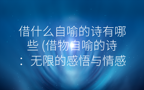 借什么自喻的诗有哪些 (借物自喻的诗：无限的感悟与情感表达)