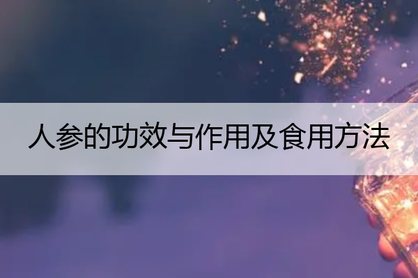 人参的功效与作用及食用方法 西洋参与人参的功效与作用及食用方法