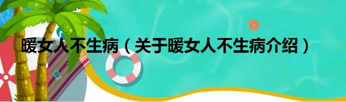 暖女人不生病 关于暖女人不生病介绍