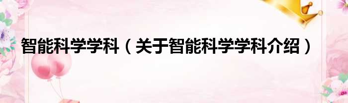 智能科学学科 关于智能科学学科介绍