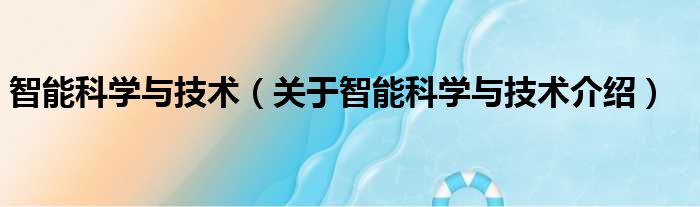 智能科学与技术 关于智能科学与技术介绍