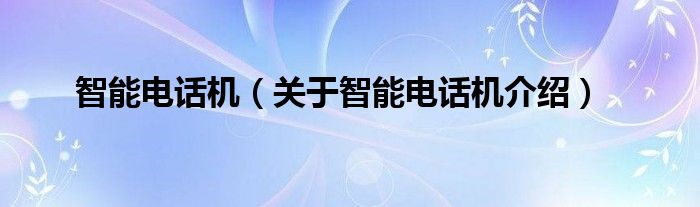 智能电话机 关于智能电话机介绍