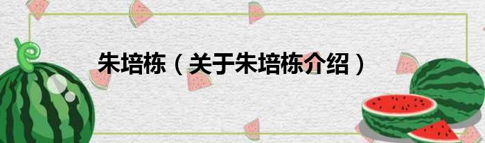 朱培栋 关于朱培栋介绍