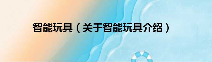 智能玩具 关于智能玩具介绍