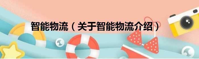 智能物流 关于智能物流介绍