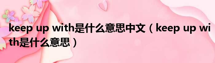 keep up with是什么意思中文 keep up with是什么意思