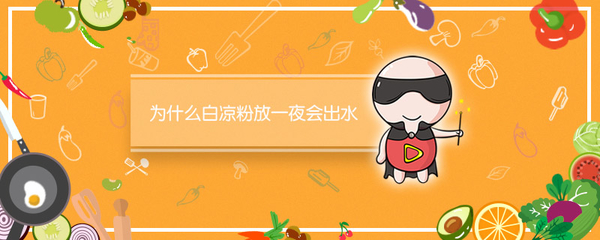 为什么白凉粉放一夜会出水 为什么白凉粉放一夜会出水呢