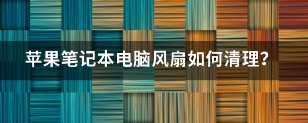 苹果笔记本电脑风扇如何清理？