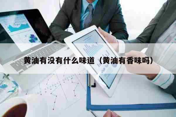 黄油有没有什么味道(黄油有香味吗) 科普 黄油有没有什么味道(黄油有香味吗) 科普