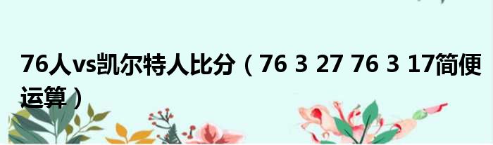76人vs凯尔特人比分 76 3 27 76 3 17简便运算