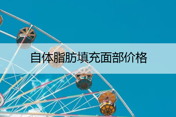 自体脂肪填充面部价格 自体脂肪填充面部价格苏州