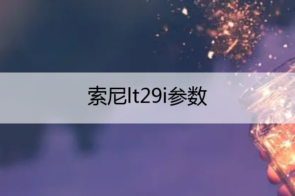 索尼lt29i参数 索尼lt22i