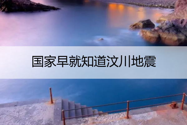 国家早就知道汶川地震 汶川大地震有人提前预知