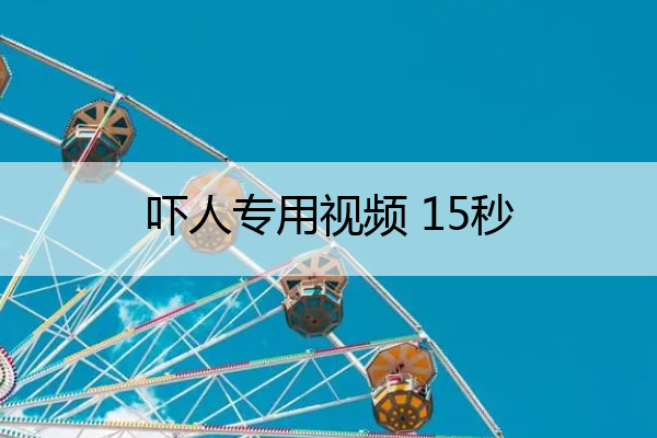 吓人专用视频 15秒 吓人视频 10秒 整人