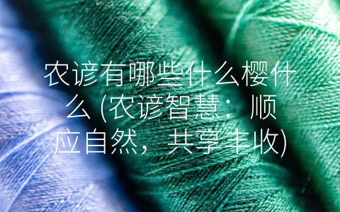 农谚有哪些什么樱什么 (农谚智慧：顺应自然，共享丰收)