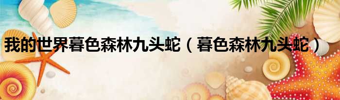 我的世界暮色森林九头蛇 暮色森林九头蛇