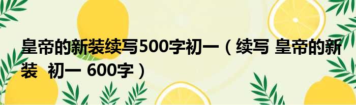 皇帝的新装续写500字初一 续写 皇帝的新装 初一 600字