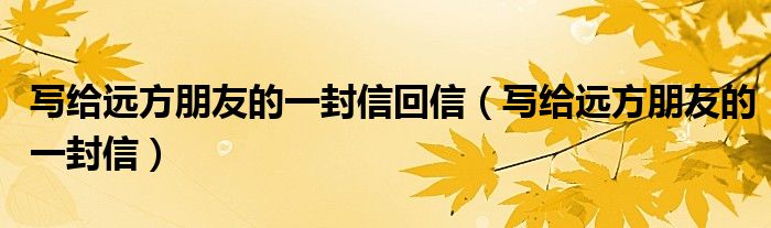 写给远方朋友的一封信回信 写给远方朋友的一封信