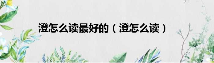 澄怎么读最好的 澄怎么读