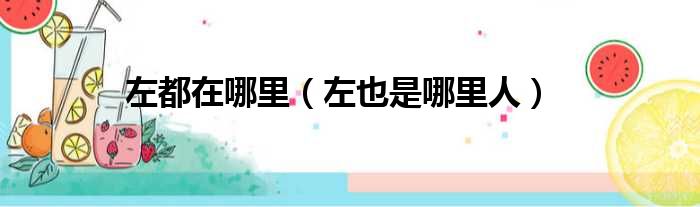 左都在哪里 左也是哪里人