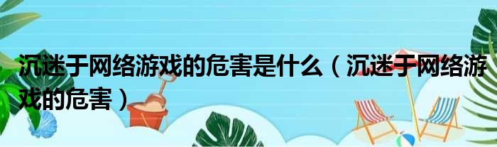 沉迷于网络游戏的危害是什么 沉迷于网络游戏的危害