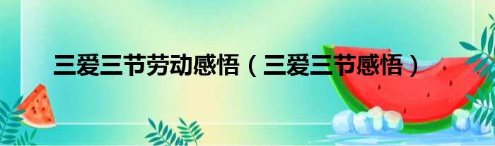 三爱三节劳动感悟 三爱三节感悟